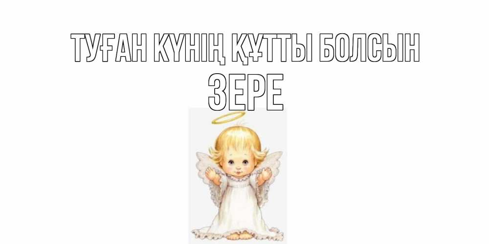 Күн сайын ашық хат с именем, ЗЕРЕ Туған күнің құтты болсын ангелочек, нимб Онлайн тегін жүктеп алу тілектері бар керемет карта 