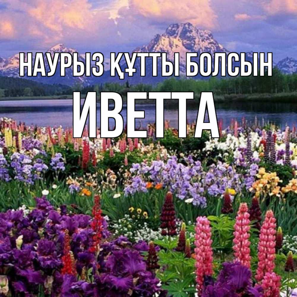 Күн сайын ашық хат с именем, Иветта Наурыз құтты болсын наурыз Онлайн тегін жүктеп алу тілектері бар керемет карта 
