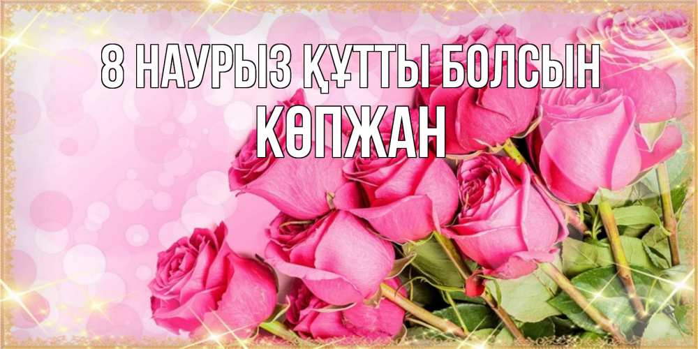 Күн сайын ашық хат с именем, Көпжан 8 наурыз құтты болсын красивая новая подписанная открытка для девушки на 8 марта Онлайн тегін жүктеп алу тілектері бар керемет карта 