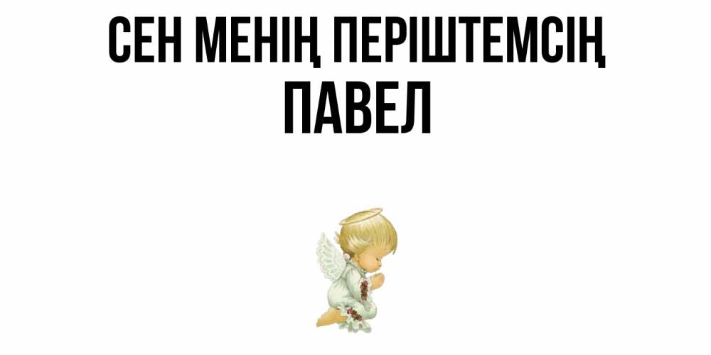 Күн сайын ашық хат с именем, Павел Сен менің періштемсің ангел Онлайн тегін жүктеп алу тілектері бар керемет карта 