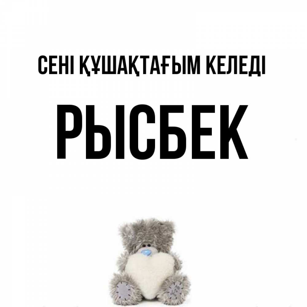 Күн сайын ашық хат с именем, РЫСБЕК сені құшақтағым келеді медвежонок с сердечком белого цвета Онлайн тегін жүктеп алу тілектері бар керемет карта 