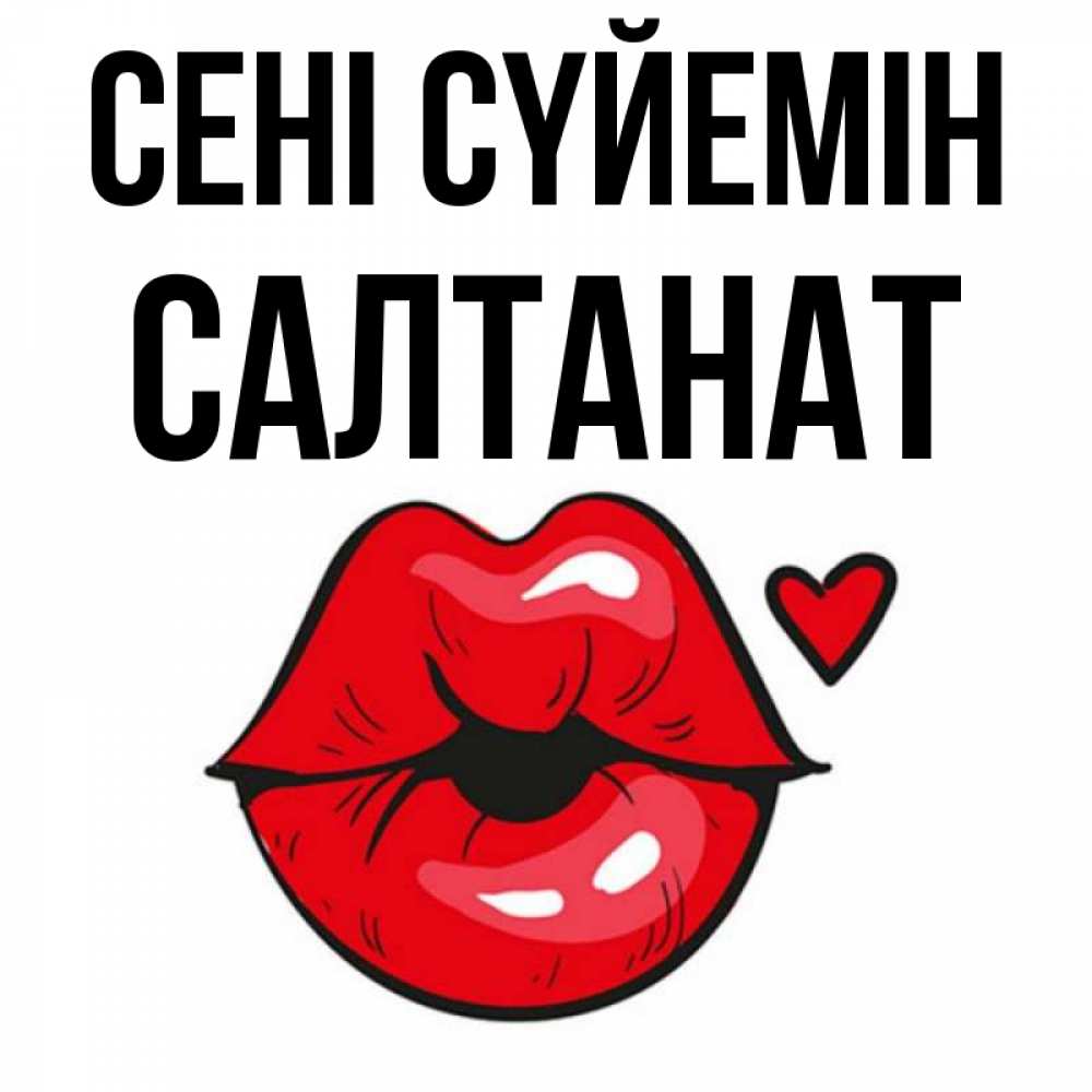 Күн сайын ашық хат с именем, САЛТАНАТ Сені сүйемін открытка с поцелуем любви для парня Онлайн тегін жүктеп алу тілектері бар керемет карта 