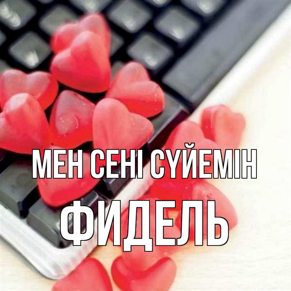 Күн сайын ашық хат с именем, Фидель Мен сені сүйемін конфеты в виде сердец Онлайн тегін жүктеп алу тілектері бар керемет карта 