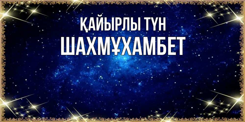 Күн сайын ашық хат с именем, ШАХМҰХАМБЕТ Қайырлы түн открытки перед сном Онлайн тегін жүктеп алу тілектері бар керемет карта 
