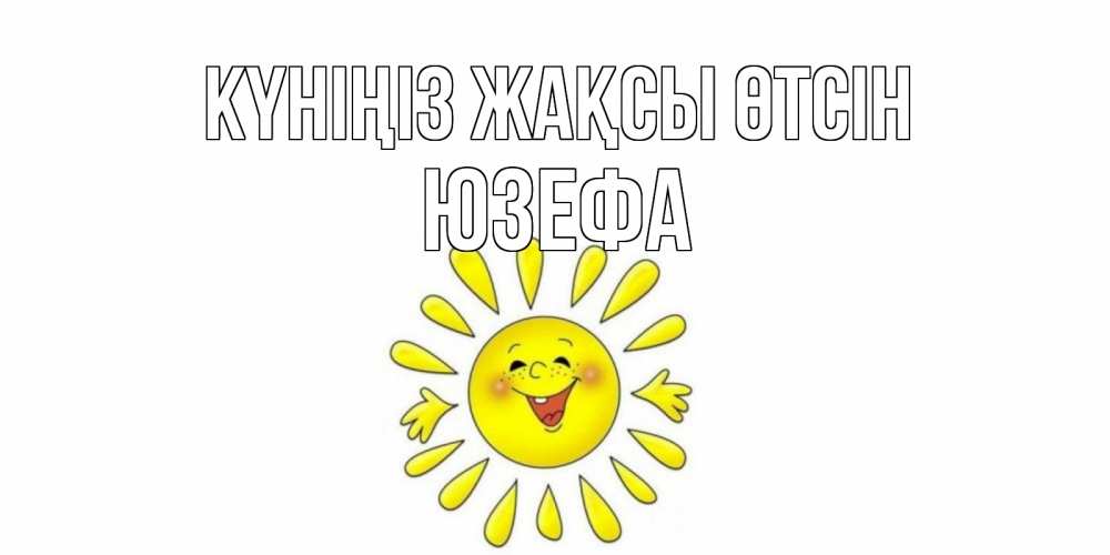 Күн сайын ашық хат с именем, Юзефа Күніңіз жақсы өтсін открытка на каждый день Онлайн тегін жүктеп алу тілектері бар керемет карта 