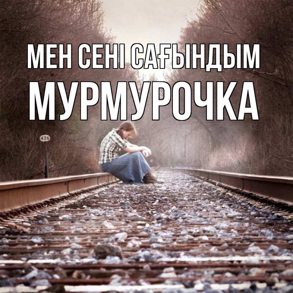 Күн сайын ашық хат с именем, Мурмурочка Мен сені сағындым скучаю Онлайн тегін жүктеп алу тілектері бар керемет карта 