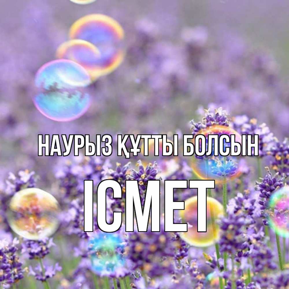 Күн сайын ашық хат с именем, ІСМЕТ Наурыз құтты болсын цветы Онлайн тегін жүктеп алу тілектері бар керемет карта 
