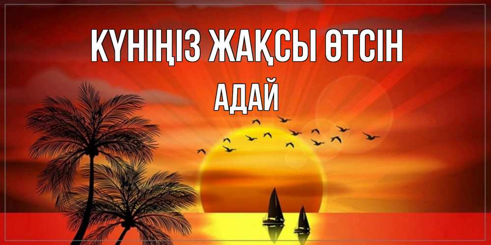 Күн сайын ашық хат с именем, Адай Күніңіз жақсы өтсін открытки с пожеланиями хорошего дня Онлайн тегін жүктеп алу тілектері бар керемет карта 