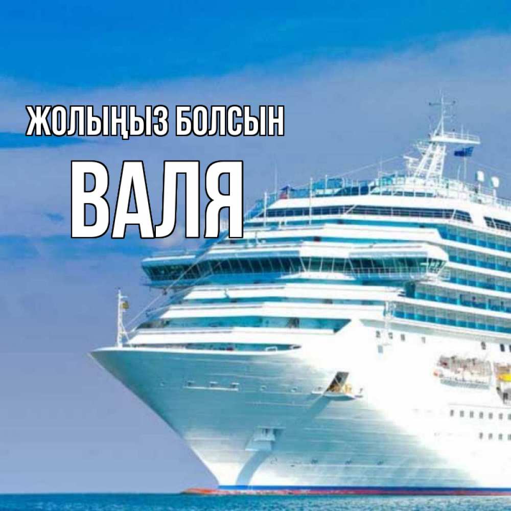 Күн сайын ашық хат с именем, Валя Жолыңыз болсын огромный лайнер Онлайн тегін жүктеп алу тілектері бар керемет карта 