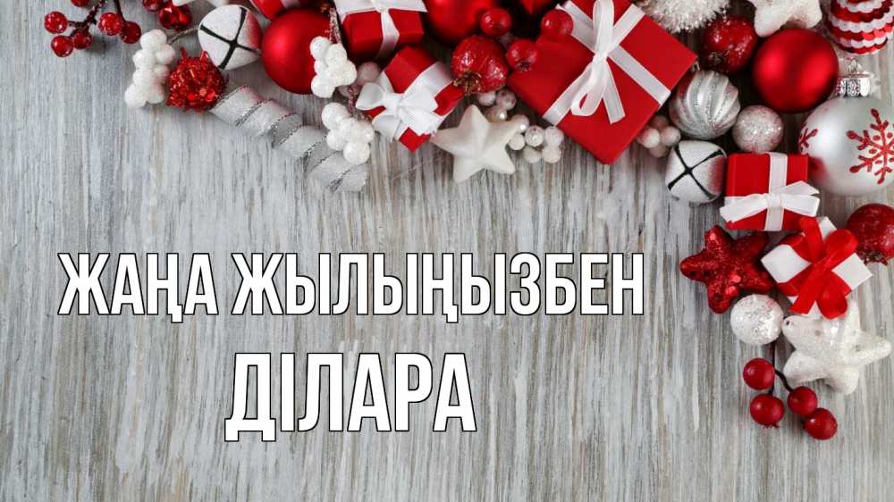 Күн сайын ашық хат с именем, ДІЛАРА Жаңа жылыңызбен новый год коробки Онлайн тегін жүктеп алу тілектері бар керемет карта 