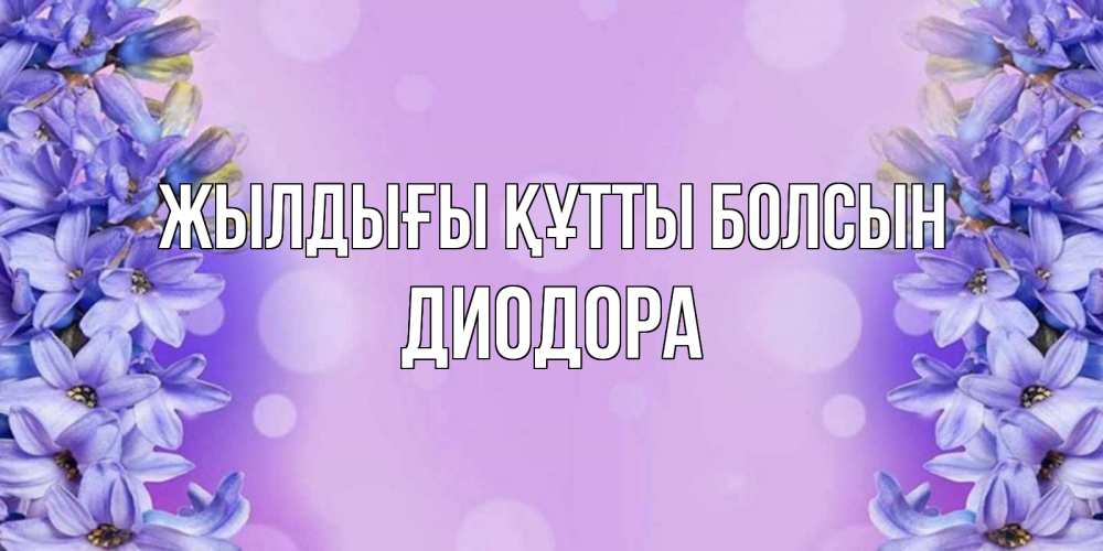 Күн сайын ашық хат с именем, Диодора Жылдығы құтты болсын открытка с сиренью Онлайн тегін жүктеп алу тілектері бар керемет карта 