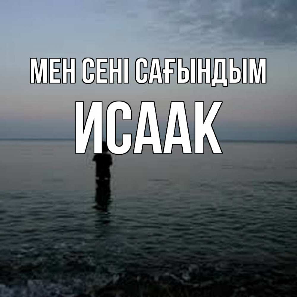 Күн сайын ашық хат с именем, Исаак Мен сені сағындым скука Онлайн тегін жүктеп алу тілектері бар керемет карта 