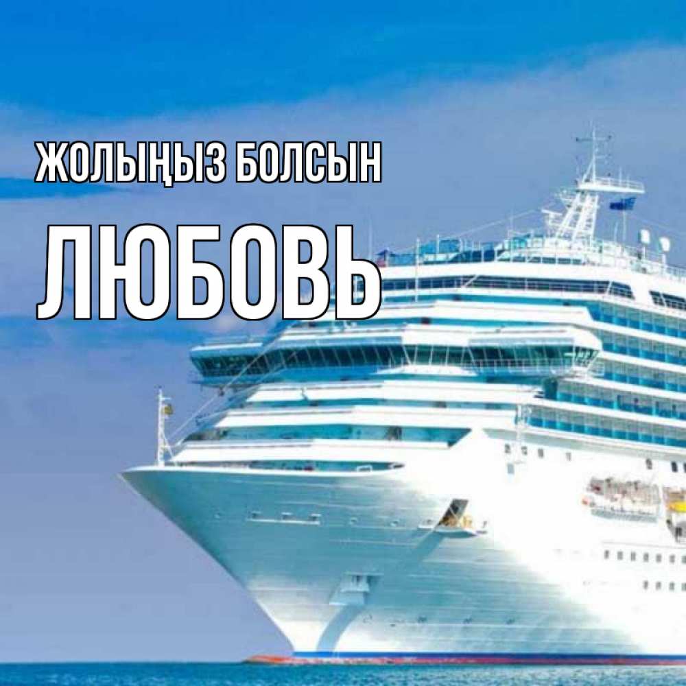Күн сайын ашық хат с именем, Любовь Жолыңыз болсын огромный лайнер Онлайн тегін жүктеп алу тілектері бар керемет карта 