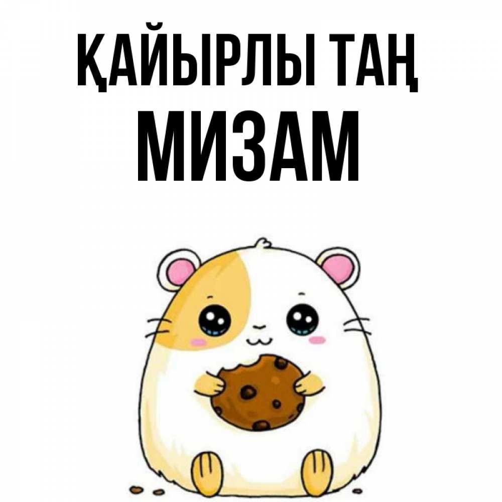 Күн сайын ашық хат с именем, МИЗАМ Қайырлы таң есть печеньку. Утречко Онлайн тегін жүктеп алу тілектері бар керемет карта 
