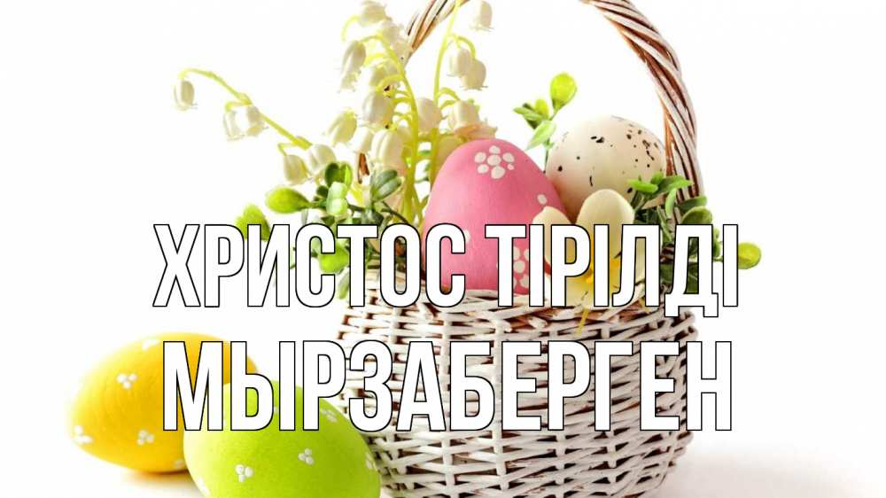 Күн сайын ашық хат с именем, Мырзаберген Христос тірілді пасха Онлайн тегін жүктеп алу тілектері бар керемет карта 