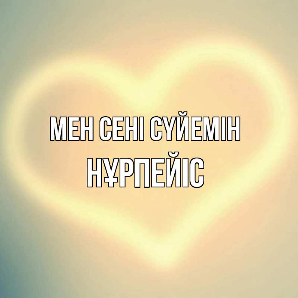 Күн сайын ашық хат с именем, НҰРПЕЙІС Мен сені сүйемін сердце Онлайн тегін жүктеп алу тілектері бар керемет карта 
