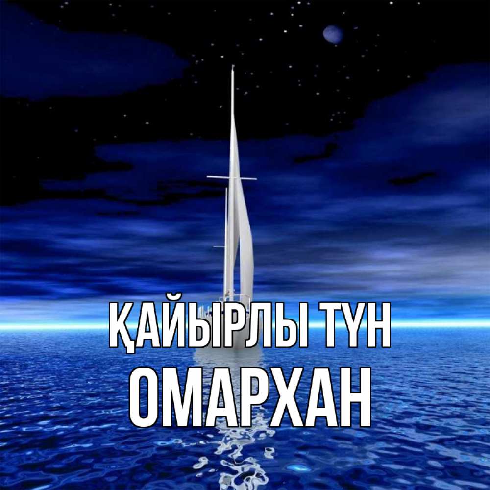 Күн сайын ашық хат с именем, ОМАРХАН Қайырлы түн ночью Онлайн тегін жүктеп алу тілектері бар керемет карта 