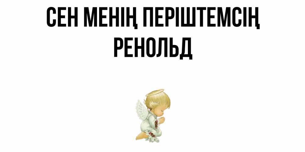 Күн сайын ашық хат с именем, Ренольд Сен менің періштемсің ангел Онлайн тегін жүктеп алу тілектері бар керемет карта 