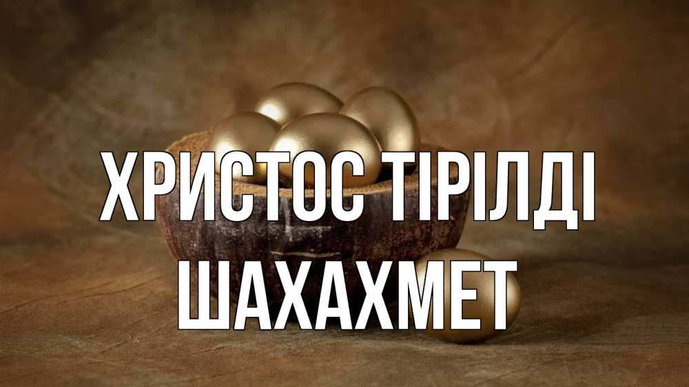 Күн сайын ашық хат с именем, ШАХАХМЕТ Христос тірілді пасха Онлайн тегін жүктеп алу тілектері бар керемет карта 
