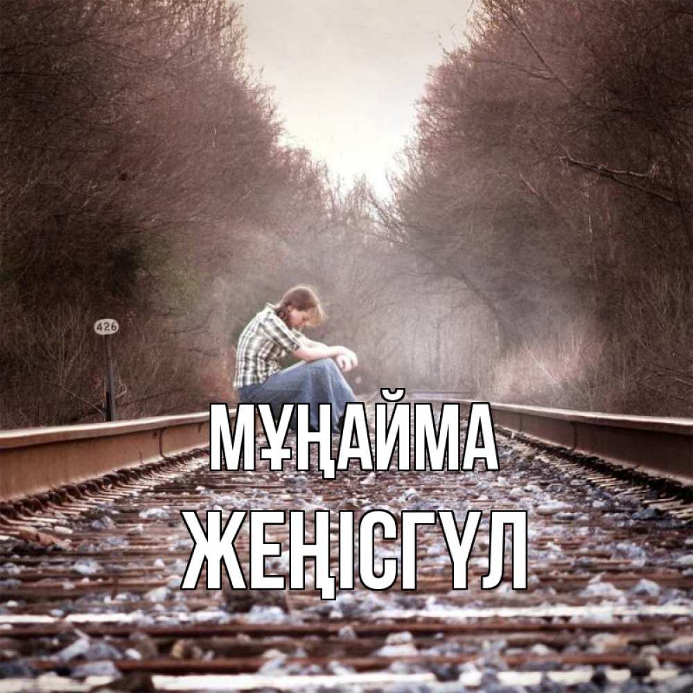 Күн сайын ашық хат с именем, ЖЕҢІСГҮЛ Мұңайма девушка на рельсах Онлайн тегін жүктеп алу тілектері бар керемет карта 