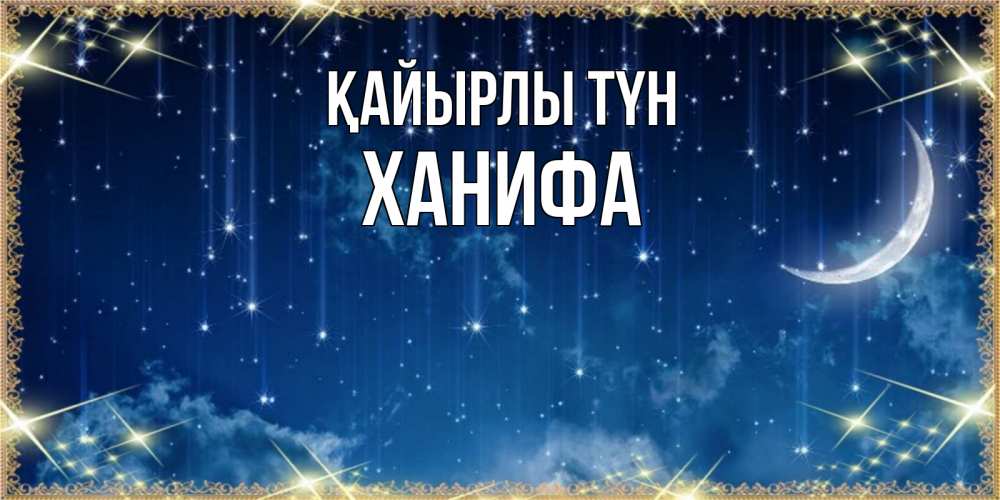 Күн сайын ашық хат с именем, ХАНИФА Қайырлы түн звездопад и месяц на открытках ко сну Онлайн тегін жүктеп алу тілектері бар керемет карта 