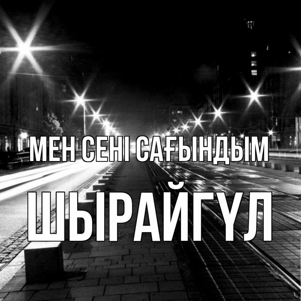 Күн сайын ашық хат с именем, ШЫРАЙГҮЛ Мен сені сағындым проспект Онлайн тегін жүктеп алу тілектері бар керемет карта 