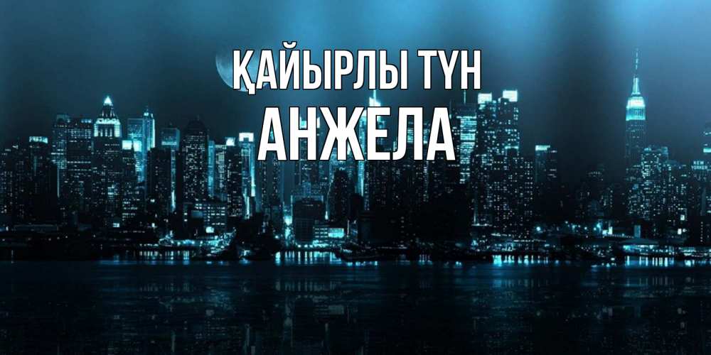 Күн сайын ашық хат с именем, Анжела Қайырлы түн городской пейзаж Онлайн тегін жүктеп алу тілектері бар керемет карта 