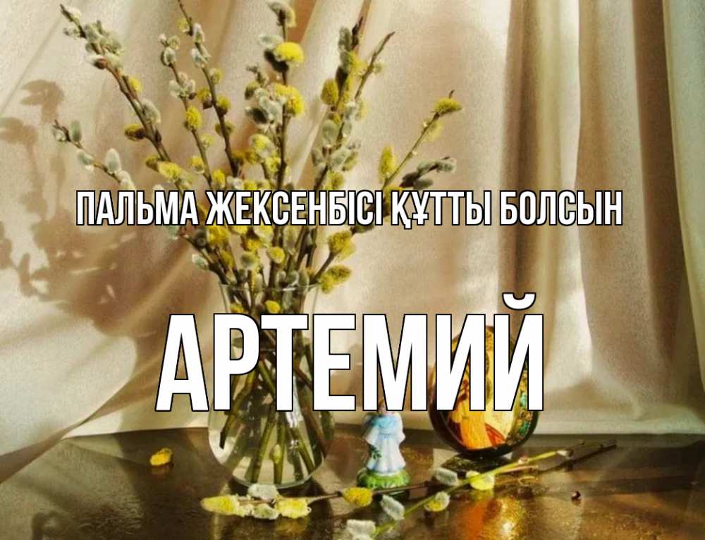 Күн сайын ашық хат с именем, Артемий Пальма жексенбісі құтты болсын верба 1 Онлайн тегін жүктеп алу тілектері бар керемет карта 