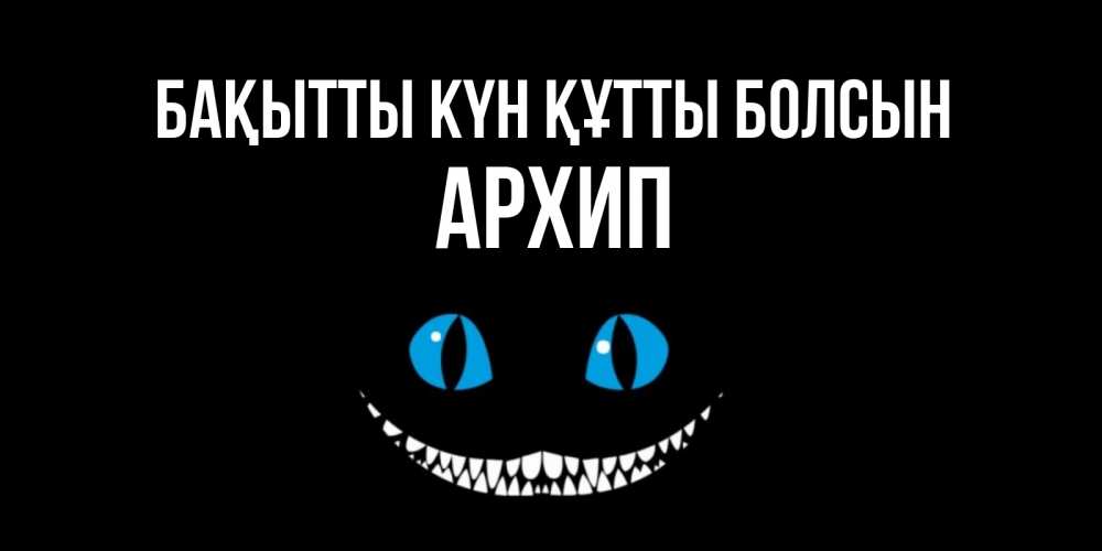 Күн сайын ашық хат с именем, Архип Бақытты күн құтты болсын кот улыбается Онлайн тегін жүктеп алу тілектері бар керемет карта 