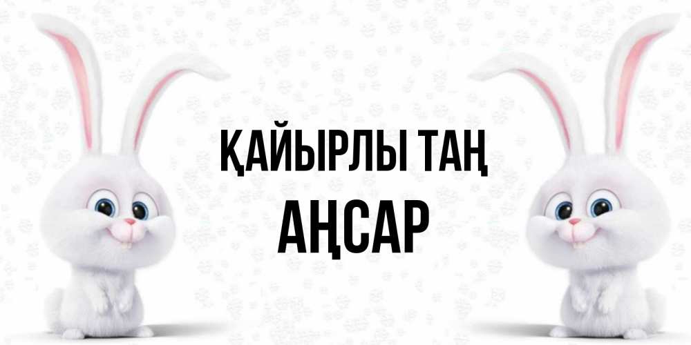 Күн сайын ашық хат с именем, Аңсар Қайырлы таң кролики с длинными ушками Онлайн тегін жүктеп алу тілектері бар керемет карта 