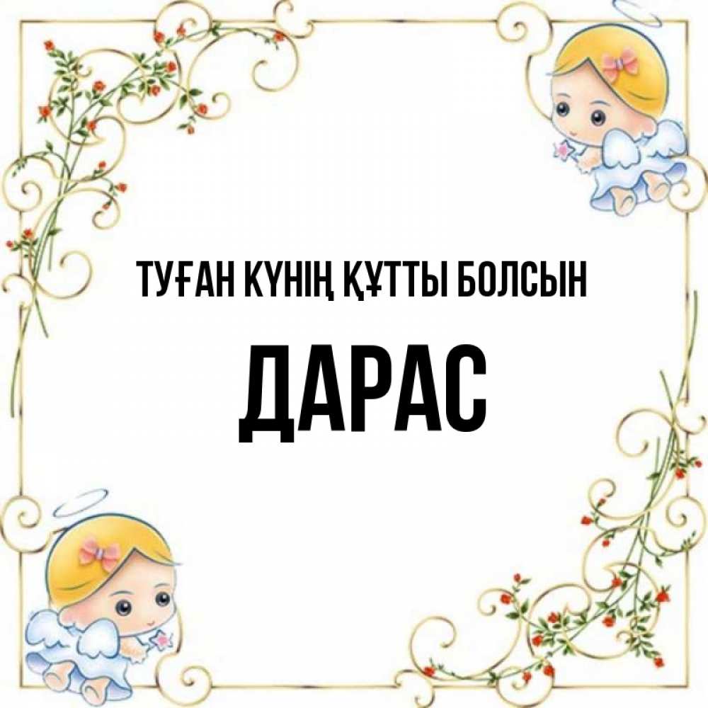 Күн сайын ашық хат с именем, Дарас Туған күнің құтты болсын девочки ангелы Онлайн тегін жүктеп алу тілектері бар керемет карта 