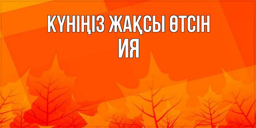 Күн сайын ашық хат с именем, Ия Күніңіз жақсы өтсін осеннее настроение Онлайн тегін жүктеп алу тілектері бар керемет карта 