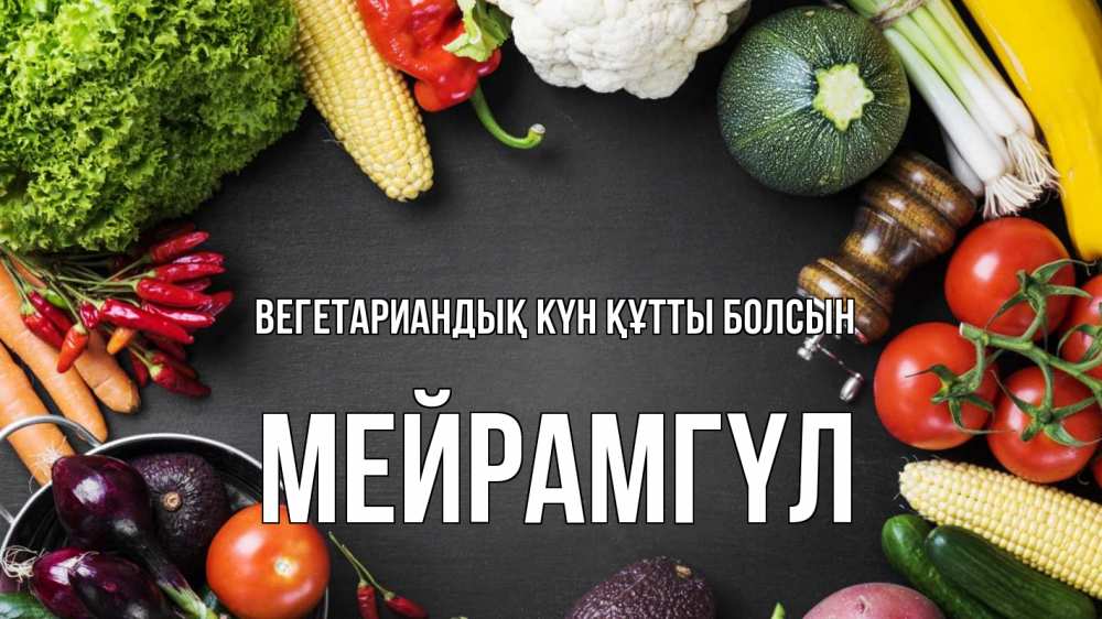 Күн сайын ашық хат с именем, МЕЙРАМГҮЛ Вегетариандық күн құтты болсын день вегана Онлайн тегін жүктеп алу тілектері бар керемет карта 