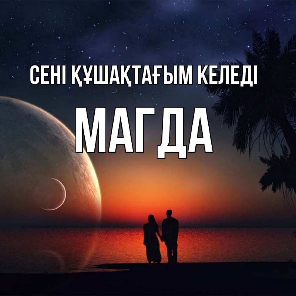 Күн сайын ашық хат с именем, Магда сені құшақтағым келеді восход спутников Онлайн тегін жүктеп алу тілектері бар керемет карта 