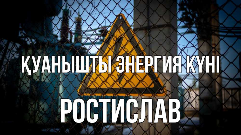 Күн сайын ашық хат с именем, Ростислав Қуанышты энергия күні трансформаторная подстанция Онлайн тегін жүктеп алу тілектері бар керемет карта 