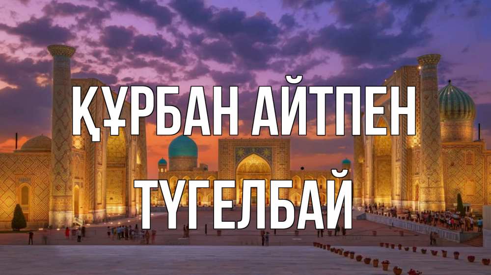 Күн сайын ашық хат с именем, ТҮГЕЛБАЙ Құрбан айтпен мечеть Онлайн тегін жүктеп алу тілектері бар керемет карта 