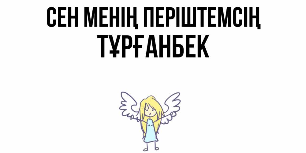 Күн сайын ашық хат с именем, ТҰРҒАНБЕК Сен менің періштемсің ангел Онлайн тегін жүктеп алу тілектері бар керемет карта 
