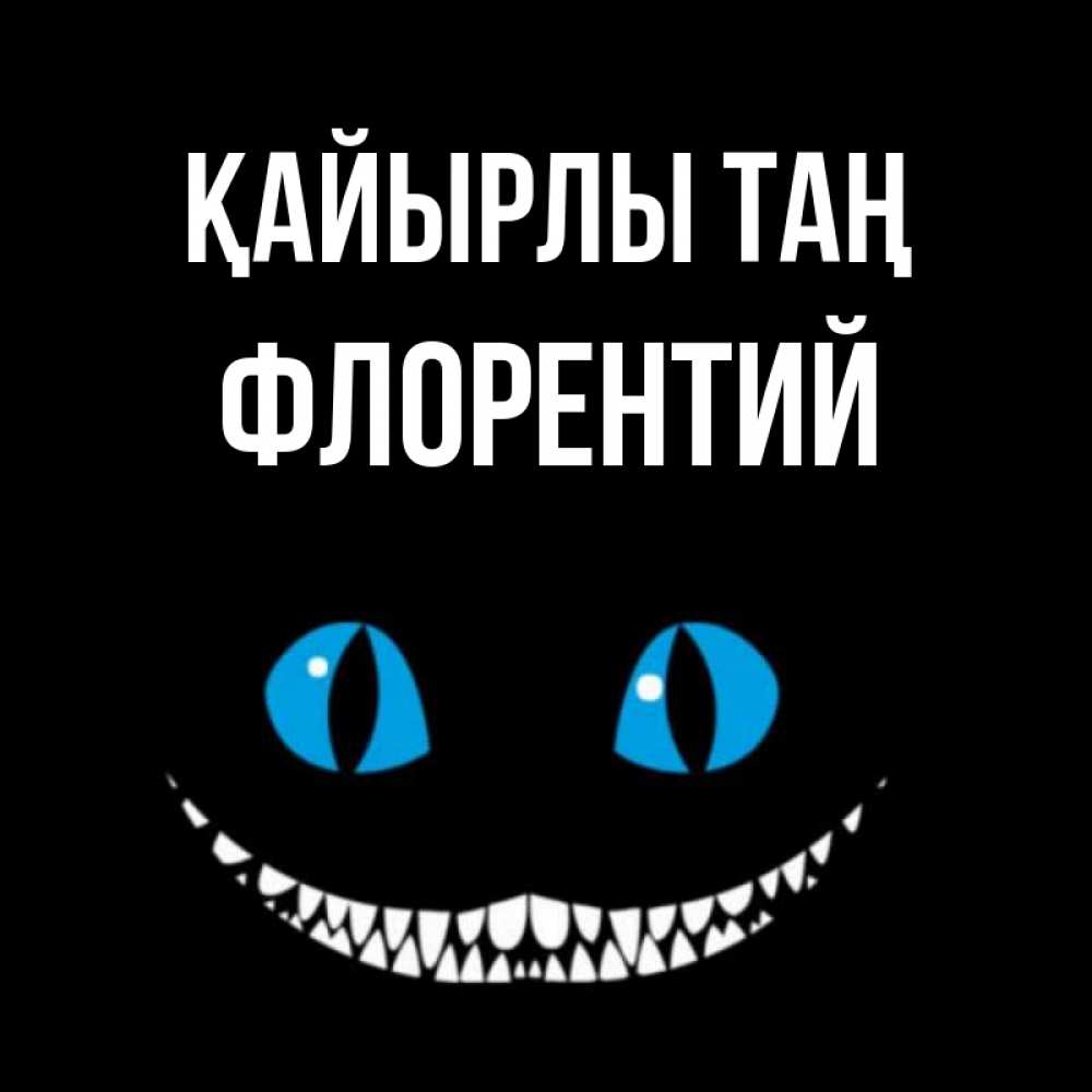 Күн сайын ашық хат с именем, Флорентий Қайырлы таң голубые глаза и зубки Онлайн тегін жүктеп алу тілектері бар керемет карта 