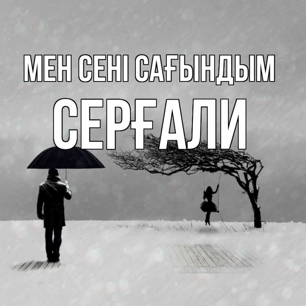 Күн сайын ашық хат с именем, СЕРҒАЛИ Мен сені сағындым мужчина с зонтом Онлайн тегін жүктеп алу тілектері бар керемет карта 