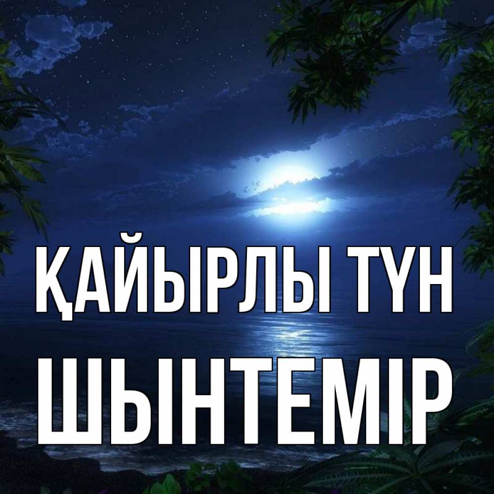 Күн сайын ашық хат с именем, ШЫНТЕМІР Қайырлы түн тропический остров Онлайн тегін жүктеп алу тілектері бар керемет карта 