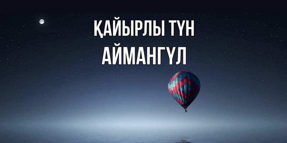 Күн сайын ашық хат с именем, Аймангүл Қайырлы түн ночная открытка Онлайн тегін жүктеп алу тілектері бар керемет карта 