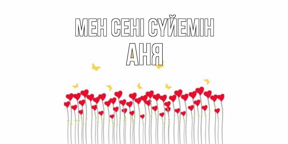 Күн сайын ашық хат с именем, Аня Мен сені сүйемін бабочки,сердечки Онлайн тегін жүктеп алу тілектері бар керемет карта 