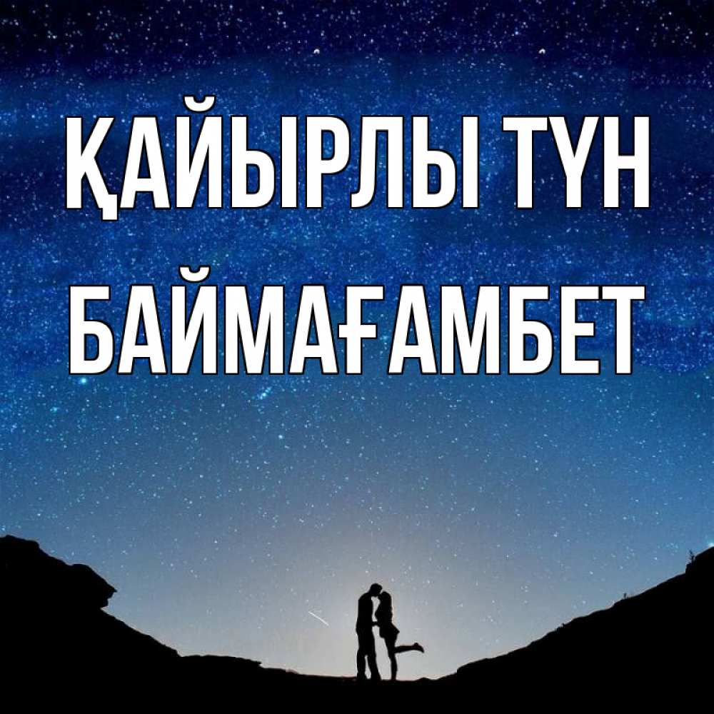 Күн сайын ашық хат с именем, Баймағамбет Қайырлы түн звездное небо и люди Онлайн тегін жүктеп алу тілектері бар керемет карта 