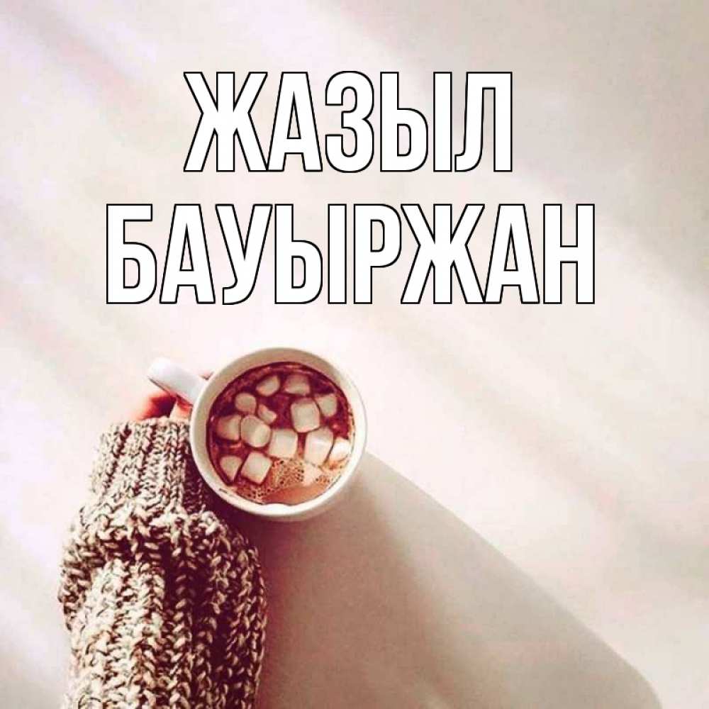 Күн сайын ашық хат с именем, Бауыржан Жазыл рука в свитре Онлайн тегін жүктеп алу тілектері бар керемет карта 