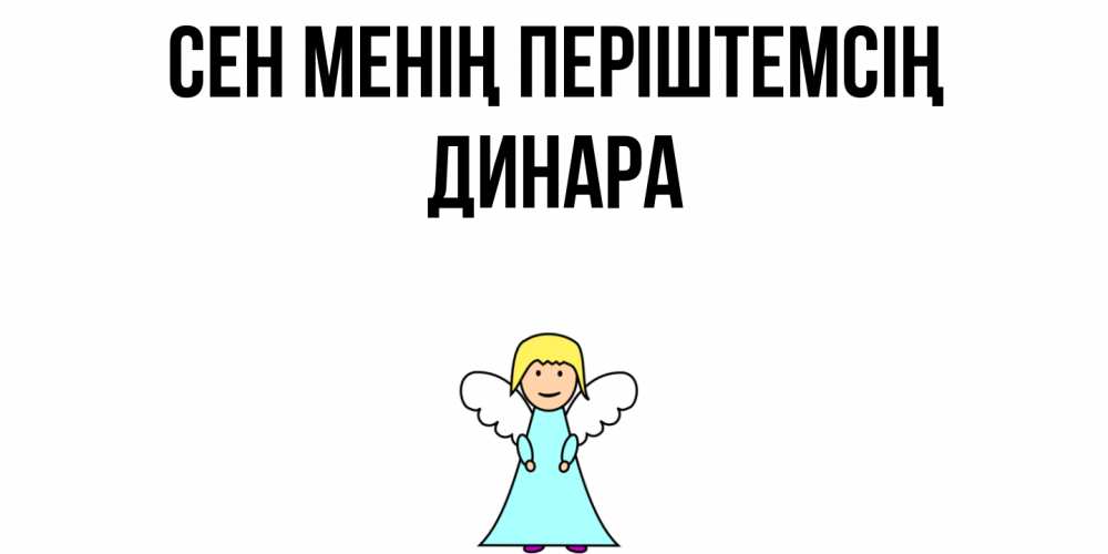 Күн сайын ашық хат с именем, ДИНАРА Сен менің періштемсің ангел Онлайн тегін жүктеп алу тілектері бар керемет карта 