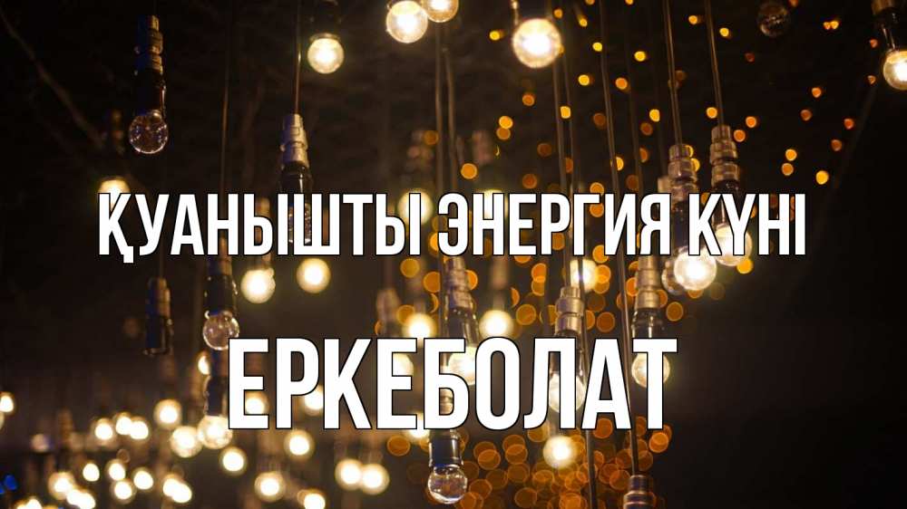 Күн сайын ашық хат с именем, Еркеболат Қуанышты энергия күні гирлянда Онлайн тегін жүктеп алу тілектері бар керемет карта 