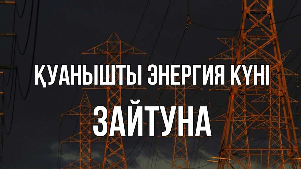 Күн сайын ашық хат с именем, ЗАЙТУНА Қуанышты энергия күні ночь, лэп Онлайн тегін жүктеп алу тілектері бар керемет карта 