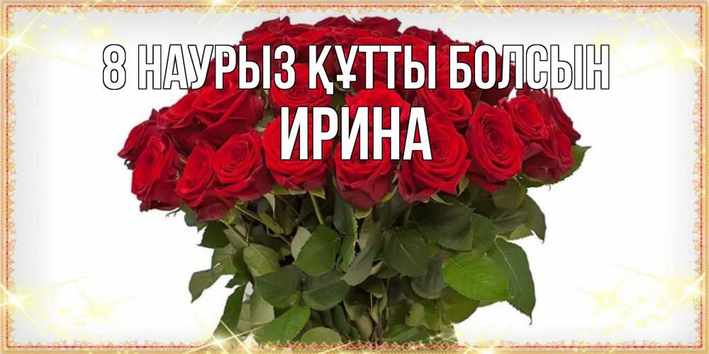 Күн сайын ашық хат с именем, Ирина 8 наурыз құтты болсын поздравляю с 8 марта Онлайн тегін жүктеп алу тілектері бар керемет карта 