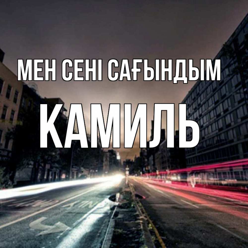 Күн сайын ашық хат с именем, Камиль Мен сені сағындым приезжай Онлайн тегін жүктеп алу тілектері бар керемет карта 