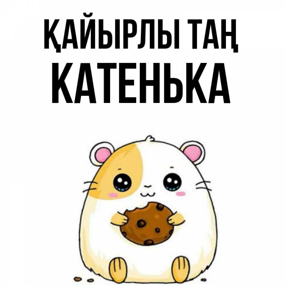 Күн сайын ашық хат с именем, Катенька Қайырлы таң есть печеньку. Утречко Онлайн тегін жүктеп алу тілектері бар керемет карта 